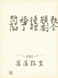 闪婚后顾教官沦陷了短剧全集免费观看