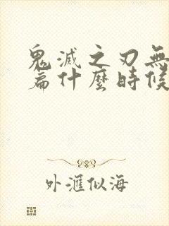 鬼灭之刃无限城篇什么时候出