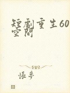 短剧重生60带空间