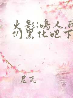 火影:鸣人,我们黑化吧下载txt