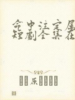 命中注定属于你短剧全集在哪看?