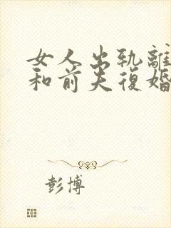 女人出轨离婚后和前夫复婚的几率大吗