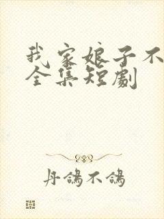 我家娘子不对劲全集短剧