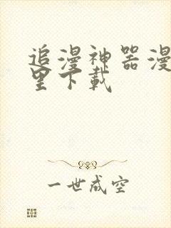 追漫神器漫画那里下载