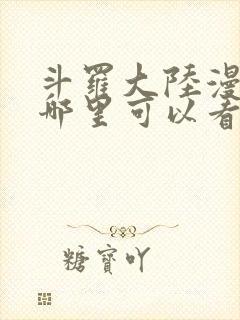 斗罗大陆漫画在哪里可以看免费的