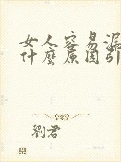 女人容易漏尿是什么原因引起的