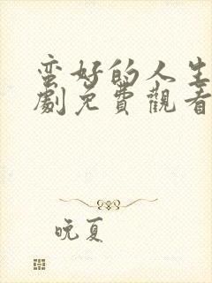 蛮好的人生电视剧免费观看完整版第九集