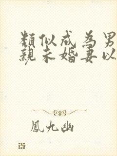 类似成为男主退亲未婚妻以后