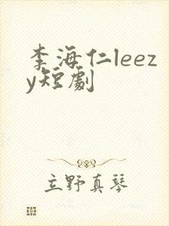李海仁leezy短剧