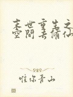 末世重生之带着空间去修仙