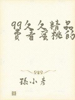 99久久精品免费看蜜桃的推荐词