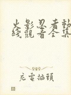 火影忍者动漫在线观看全集免费下载