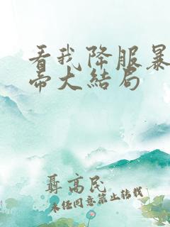 看我降服暴力女帝大结局