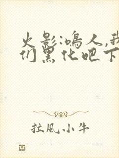 火影:鸣人,我们黑化吧下载十万次悲伤