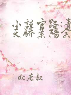 小说官路:青云天骄叶阳余秋水在线阅读