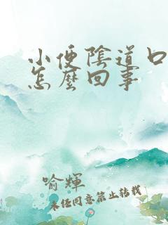 小便阴道口疼是怎么回事