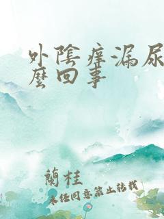 外阴痒漏尿是怎么回事