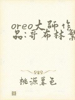 oreo大师作品:哥布林繁殖牧场
