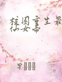校园重生最强修仙女帝
