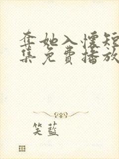 夺她入怀短剧全集免费播放在线观看