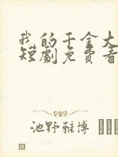 我的千金大小姐短剧免费看第一集