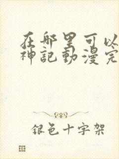 在哪里可以看牧神记动漫完整版