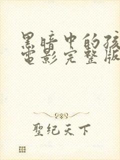 黑暗中的孩子们电影完整版