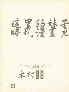 这里的妹子想攻略我漫画免费观看漫画