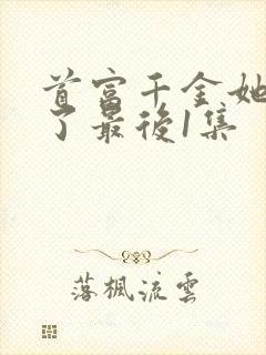 首富千金她摊牌了最后1集