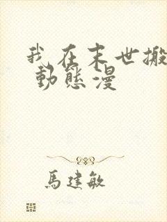 我在末世搬金砖 动态漫