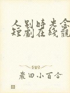 人别时光念未休短剧在线观看