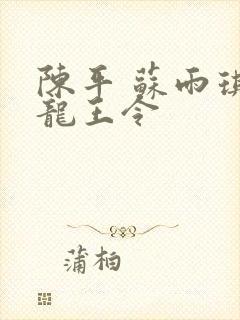 陈平 苏雨琪 龙王令