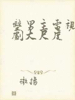 双男主电视剧腐剧大尺度