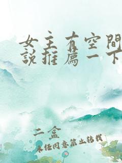 女主有空间的小说推荐一下完结