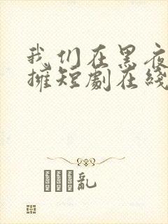 我们在黑夜中相拥短剧在线看