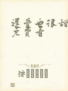 迟爱也很甜短剧免费看