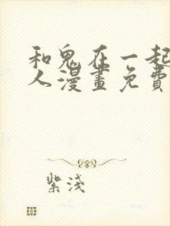 和鬼在一起的男人漫画免费