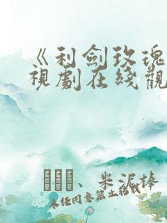 《利剑玫瑰》电视剧在线观看免费