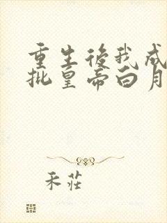 重生后我成了疯批皇帝白月光