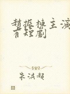 赵振栋主演的所有短剧