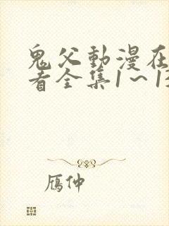 鬼父动漫在线观看全集1～13集