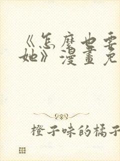 《怎么也要不够她》漫画免费观看