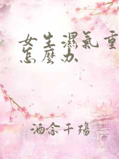 女生湿气重口臭怎么办