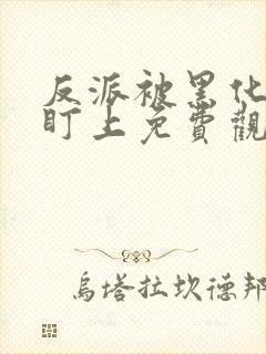 反派被黑化男主盯上免费观看