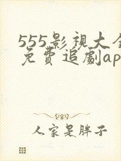 555影视大全免费追剧app