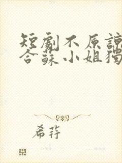 短剧不原谅不复合苏小姐独美