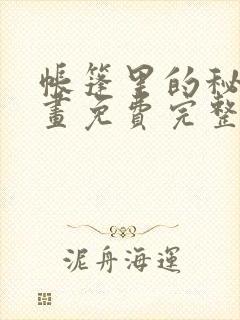 帐篷里的秘密漫画免费完整版