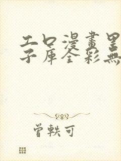 工口漫画里番本子库全彩无遮挡