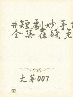 #短剧妙手仁心全集在线免费播放