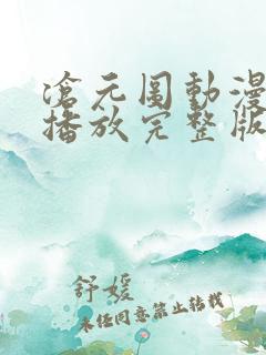 沧元图动漫在线播放完整版高清